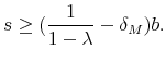 \displaystyle s\geq (\frac{1}{1-\lambda }-\delta _{M})b.