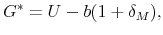 \displaystyle G^{\ast }=U-b(1+\delta _{M}),