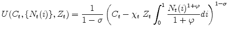 \displaystyle U(C_{t},\{N_{t}(i)\},Z_{t})=\frac{1}{1-\sigma }\left( C_{t}-\chi _{t}\ Z_{t}\int_{0}^{1}\frac{N_{t}(i)^{1+\varphi }}{1+\varphi }di\right) ^{1-\sigma }