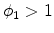 \phi _{1}>1