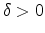 \delta >0