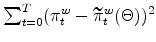 % \sum_{t=0}^{T}(\pi _{t}^{w}-\widetilde{\pi }_{t}^{w}(\Theta ))^{2}