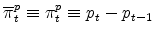 \overline{\pi }% _{t}^{p}\equiv \pi _{t}^{p}\equiv p_{t}-p_{t-1}