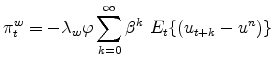 \displaystyle \pi _{t}^{w}=-\lambda _{w}\varphi \sum_{k=0}^{\infty }\beta ^{k}\ E_{t}\{(u_{t+k}-u^{n})\}