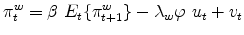 \displaystyle \pi _{t}^{w}=\beta \ E_{t}\{\pi _{t+1}^{w}\}-\lambda _{w}\varphi \ u_{t}+v_{t}