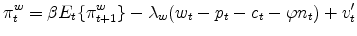 \displaystyle \pi _{t}^{w}=\beta E_{t}\{\pi _{t+1}^{w}\}-\lambda _{w}(w_{t}-p_{t}-c_{t}-\varphi n_{t})+v_{t}^{\prime }