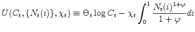 \displaystyle U(C_{t},\{N_{t}(i)\},\chi _{t})\equiv \Theta _{t}\log C_{t}-\chi _{t}\int_{0}^{1}\frac{N_{t}(i)^{1+\varphi }}{1+\varphi }di