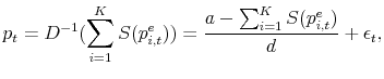\displaystyle p_t = D^{-1}(\sum_{i=1}^K S(p_{i,t}^e)) = \frac{a-\sum_{i=1}^K S(p_{i,t}^e)}{d} + \epsilon_t,