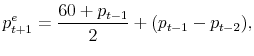 \displaystyle p^e_{t+1}= \frac{60+p_{t-1}}{2} + (p_{t-1}-p_{t-2}),