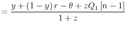 \displaystyle =\frac{y+\left( 1-y\right) r-\theta+zQ_{1}\left[ n-1\right] }{1+z}