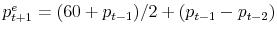  p^e_{t+1}= (60+p_{t-1})/2 + (p_{t-1}-p_{t-2})