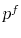  p^f