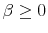  \beta \geq 0