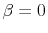  \beta=0