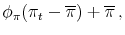 \displaystyle \phi_{\pi}(\pi_{t}-\overline{\pi})+\overline{\pi}\,,
