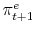  \pi _{t+1}^{e}