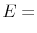 \displaystyle E=