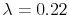  \lambda=0.22