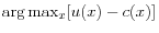  \arg \max_{x}[u(x)-c(x)]