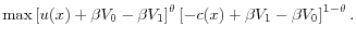 \displaystyle \max\left[ u(x)+\beta V_{0}-\beta V_{1}\right] ^{\theta}\left[ -c(x)+\beta V_{1}-\beta V_{0}\right] ^{1-\theta}.% 
