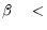 \beta \quad <