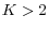  K>2
