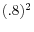  (.8)^{2}