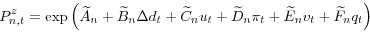 \begin{displaymath} P_{n,t}^{z}=\exp\left( \widetilde{A}_{n}+\widetilde{B}_{n}\Delta d_{t}+\widetilde{C}_{n}u_{t}+\widetilde{D}_{n}\pi_{t}+\widetilde{E}_{n} v_{t}+\widetilde{F}_{n}q_{t}\right) \end{displaymath}