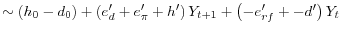 \displaystyle \sim\left( h_{0}-d_{0}\right) +\left( e_{d}^{\prime}+e_{\pi}^{\prime }+h^{\prime}\right) Y_{t+1}+\left( -e_{rf}^{\prime}+-d^{\prime}\right) Y_{t}