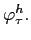 \varphi_{\tau}^{h}.