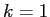  k=1