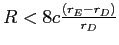  R<8c\frac{\left( r_{E}-r_{D}\right) }{r_{D}}