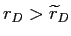  r_{D}>\widetilde{r}_{D}