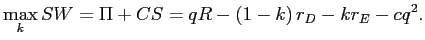 LaTex Encoded Math: \displaystyle \max_{k}SW=\Pi+CS=qR-\left( 1-k\right) r_{D}-kr_{E}-cq^{2}. 