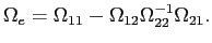 LaTex Encoded Math: \displaystyle \Omega_{e} = \Omega_{11} - \Omega_{12} \Omega_{22}^{-1} \Omega_{21}. 