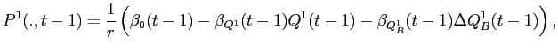 LaTex Encoded Math: \displaystyle P^{1}(.,t-1) = \frac{1}{r} \left ( \beta_{0}(t-1) - \beta_{Q^{1}}(t-1) Q^{1}(t-1) - \beta_{Q^{1}_{B}}(t-1) \Delta Q^{1}_{B}(t-1) \right ),