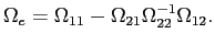 LaTex Encoded Math: \displaystyle \Omega_{e} = \Omega_{11} - \Omega_{21} \Omega_{22}^{-1} \Omega_{12}. 