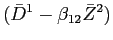 LaTex Encoded Math: \displaystyle (\bar{D}^{1}-\beta_{12} \bar{Z}^{2})
