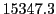  15347.3