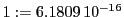  1:=6.1809\,{10}^{-16}