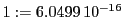  1:=6.0499\,{10}^{-16}