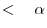 < \quad \alpha 