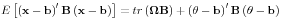 E\left[ {\left( {{\rm {\bf x}}-{\rm {\bf b}}} \right)^\prime {\rm {\bf B}}\left( {{\rm {\bf x}}-{\rm {\bf b}}} \right)} \right]=tr\left( {{\rm {\bf \Omega B}}} \right)+\left( {{\rm {\bf\theta }}-{\rm {\bf b}}} \right)^\prime {\rm {\bf B}}\left( {{\rm {\bf\theta }}-{\rm {\bf b}}} \right)