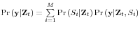 \Pr \left( {{\rm {\bf y}}\vert {\rm {\bf Z}}_t } \right)=\sum\limits_{i=1}^M {\Pr \left( {S_i \vert {\rm {\bf Z}}_t } \right)\Pr \left( {{\rm {\bf y}}\vert {\rm {\bf Z}}_t ,S_i } \right)} 