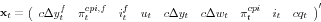 \begin{displaymath} {\rm {\bf x}}_t =\left( {{\begin{array}{*{20}c} {c\Delta y_t^f } \hfill & {\pi _t^{cpi,f} } \hfill & {i_t^f } \hfill & {u_t } \hfill & {c\Delta y_t } \hfill & {c\Delta w_t } \hfill & {\pi _t^{cpi} } \hfill & {i_t } \hfill & {cq_t } \hfill \ \end{array} }} \right)^\prime \end{displaymath}