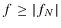  f\geq\vert f_{N}\vert