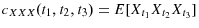  c_{XXX}(t_{1},t_{2},t_{3})=E[X_{t_{1}}X_{t_{2}}X_{t_{3}}% ]