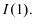  I(1).