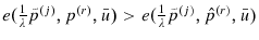  e(\frac{1}{\lambda}\tilde{p}^{\left( j\right) },p^{\left( r\right) },\bar{u})>e(\frac{1}{\lambda}\tilde {p}^{\left( j\right) },\hat{p}^{\left( r\right) },\bar{u})