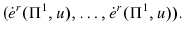 \displaystyle (\dot{e}^{r}(\Pi^{1},u),\ldots ,\dot{e}^{r}(\Pi ^{1},u)).